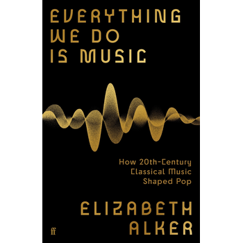 Everything We Do is Music: How 20th-Century Classical Music Shaped Pop (Paperback) bij Singel 344