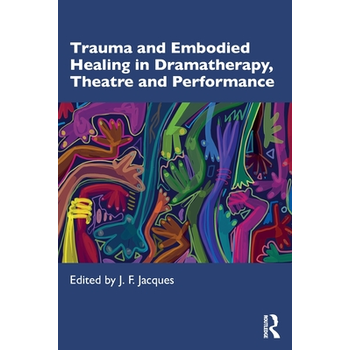 Trauma and Embodied Healing in Dramatherapy, Theatre and Performance (Paperback) bij Singel 344