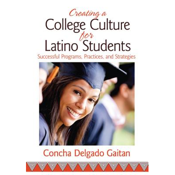 Creating a College Culture for Latino Students: Successful Programs, Practices, and Strategies (Paperback) van Delgado Gaitan
