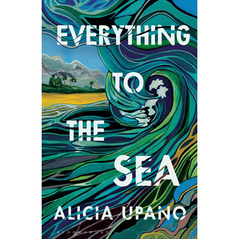 Everything to the Sea (Paperback) van Alicia Upano