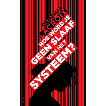Hoe word je geen slaaf van het systeem? (Paperback) van Alexandre Lacroix