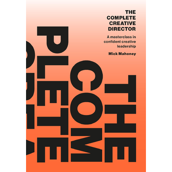 The Complete Creative Director (Paperback) van Mick Mahoney