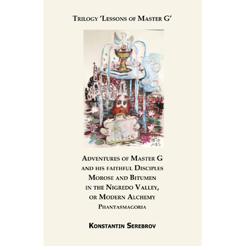 Adventures of Master G and his faithful Disciples Morose and Bitumen in the Nigredo Valley, or Modern Alchemy (Paperback) bij Singel 344