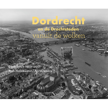 Dordrecht en de Drechtsteden vanuit de wolken (Hardback) bij Singel 344