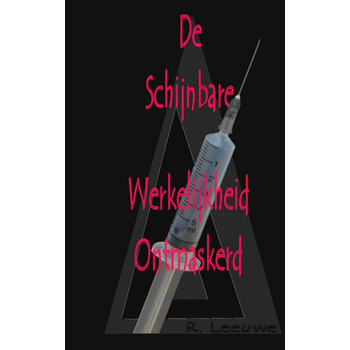 De Schijnbare Werkelijkheid Ontmaskerd (Paperback) van R. Leeuwe
