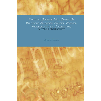 Twintig Duizend Mijl Onder De Belgische Zeebodem Zonder Voedsel, Vriendschap en Verlichting (Hardback) bij Singel 344