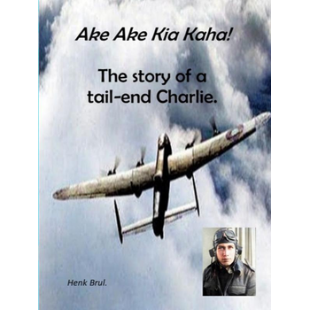 Ake Ake Kia Kaha! The story of a tail-end Charlie (Hardback) bij Singel 344