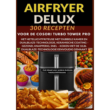 Airfryer Deluxe: 300 recepten voor de COSORI Turbo Tower Pro – het heteluchtfriteuse met dubbele kamer en DualBlaze-technologie, keramische coating (Paperback) bij Singel 344