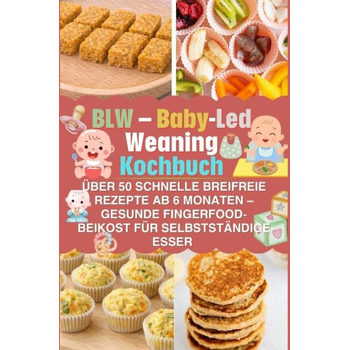 BLW – Baby-Led Weaning Kochbuch: über 50 schnelle breifreie Rezepte ab 6 Monaten – gesunde Fingerfood-Beikost für selbstständige Esser (Paperback) bij Singel 344