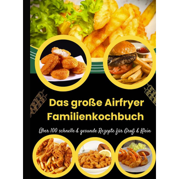 Das große Airfryer Familienkochbuch – Über 100 schnelle & gesunde Rezepte für Groß & Klein (Paperback) bij Singel 344