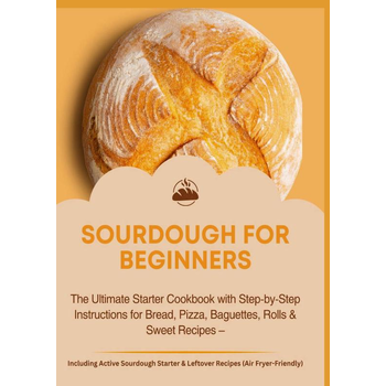 SOURDOUGH FOR BEGINNERS:The Ultimate Starter Cookbook with Step-by-Step Instructions for Bread, Pizza, Baguettes, Rolls & Sweet Recipes (Paperback) bij Singel 344