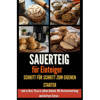 Sauerteig für Einsteiger Schritt für Schritt zum eigenen Starter – und zu Brot, Pizza & süßem Gebäck. Mit Resteverwertung und Airfryer-Extras (Paperback) bij Singel 344