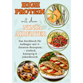 High Protein mit dem Ninja Airfryer: Das Kochbuch für Anfänger mit 5-Zutaten-Rezepten – einfach, knusprig & eiweißreich Mit Fleisch, Fisch, (Paperback) bij Singel 344