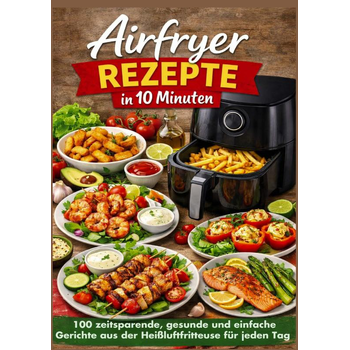 Airfryer Rezepte in 10 Minuten: 100 zeitsparende, gesunde und einfache Gerichte aus der Heißluftfritteuse für jeden Tag (Paperback) bij Singel 344