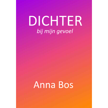 DICHTER bij mijn gevoel (Paperback) van Anna Bos