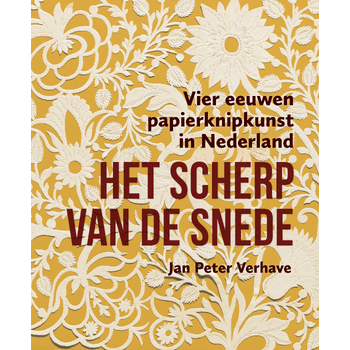 Het scherp van de snede – Vier eeuwen papierknipkunst in Nederland (Hardback) van Jan Peter Verhave