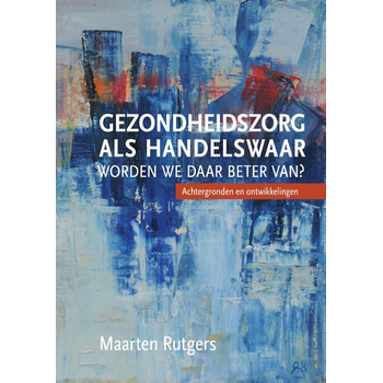Gezondheidszorg als handelswaar: worden we daar beter van? (Paperback) van Maarten Rutgers