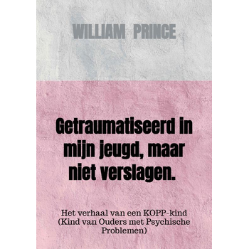 Getraumatiseerd in mijn jeugd, maar niet verslagen. (Paperback) van William Prince
