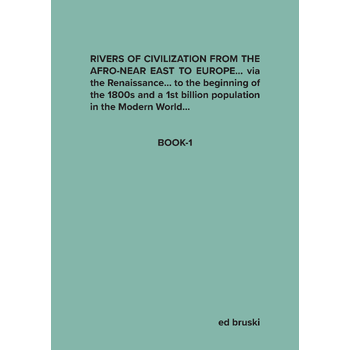 RIVERS OF CIVILIZATION FROM THE AFRO-NEAR EAST TO EUROPE… via the Renaissance… to the beginning of the 1800s and a 1st billion population in the Modern World… (Paperback) bij Singel 344