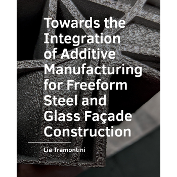 Towards the Integration of Additive Manufacturing for Freeform Steel and Glass Facade Construction (Paperback) bij Singel 344