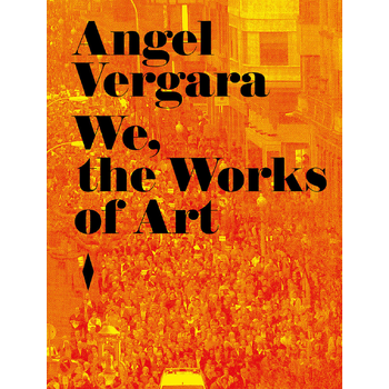 Angel Vergara. We, the Works of Art (Hardback) bij Singel 344
