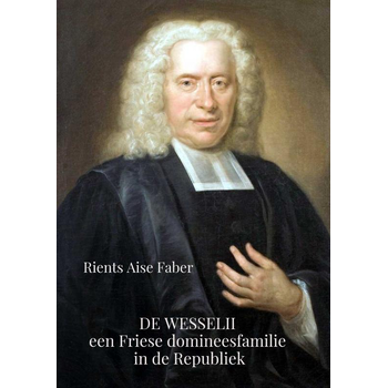 De Wesselii, een Friese domineesfamilie in de Republiek (Paperback) bij Singel 344
