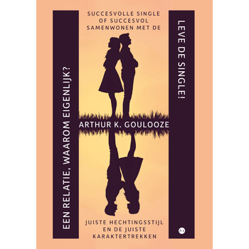 Leve de Single! Een relatie, waarom eigenlijk? (Paperback) van Arthur K. Goulooze