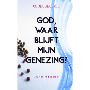God, waar blijft mijn genezing? Gebedsboekje (Paperback) van Leo Van Wijngaarden
