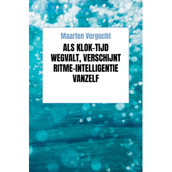 Als klok-tijd wegvalt, verschijnt ritme-intelligentie vanzelf (Paperback) bij Singel 344