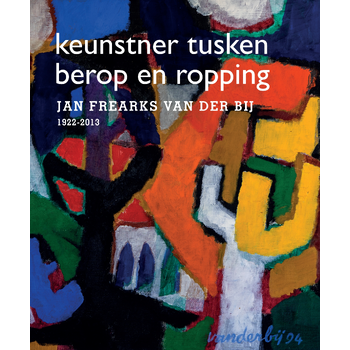 Jan Frearks van der Bij - keunstner tusken berop en ropping (Hardback) bij Singel 344