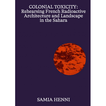Colonial Toxicity: Rehearsing French Nuclear Architecture and Landscape in the Sahara (Paperback) bij Singel 344