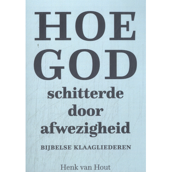 Hoe God schitterde door afwezigheid (Paperback) van Henk Hout