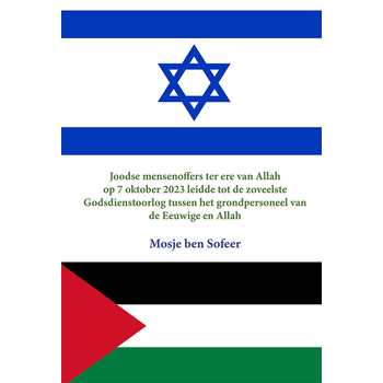 Joodse Mensenoffers ter ere van Allah op 7 Oktober 2023 leidde tot de zoveelste Godsdienstoorlog tussen het grondpersoneel van de Eeuwige en Allah (Paperback) bij Singel 344